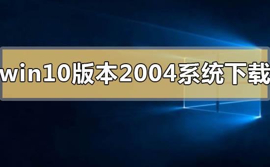 哪里可以找到win10版本2004系统？