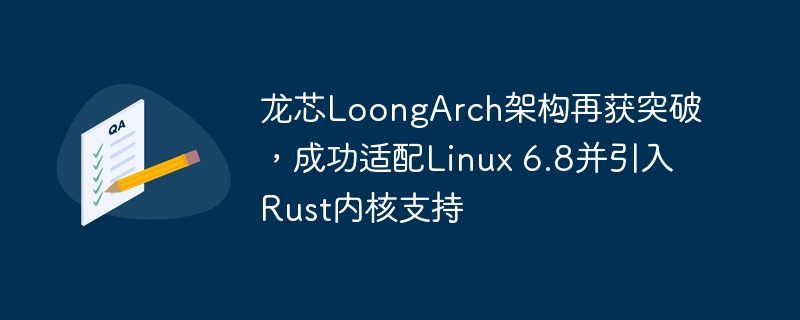 龙芯推动LoongArch架构发展，成功兼容Linux 6.8并引入Rust内核支持