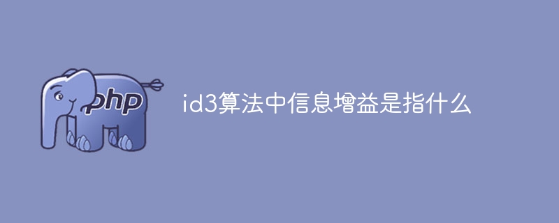 id3算法中的信息增益的含义是什么