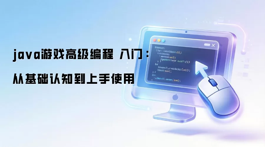 java游戏高级编程 入门：从基础认知到上手使用