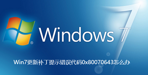 Win7更新补丁提示错误代码0x80070643怎么办