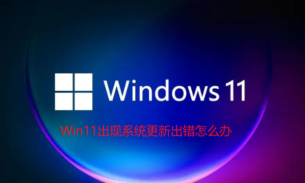 Win11出现系统更新出错怎么办