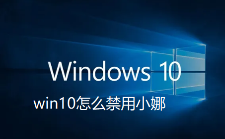 win10怎么彻底禁用小娜