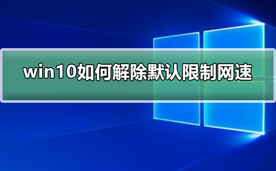 如何取消win10默认的网络速度限制设置