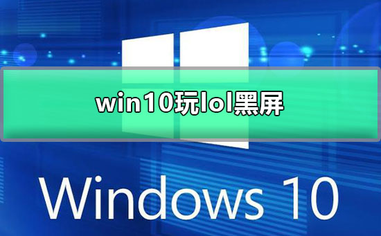 解决win10玩lol黑屏问题的方法