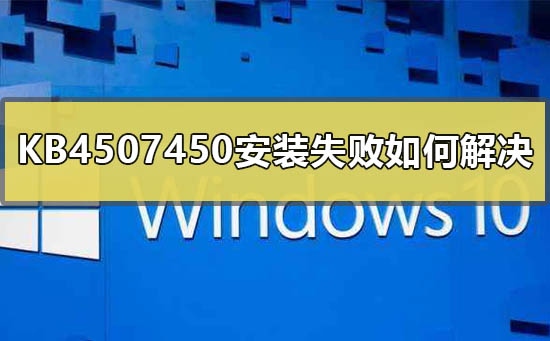 如何解决KB4507450安装失败的问题