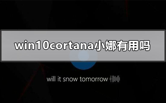 小娜，一款有用的Win10 Cortana吗？