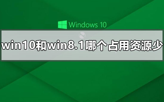 win10和win8.1哪个占用资源少