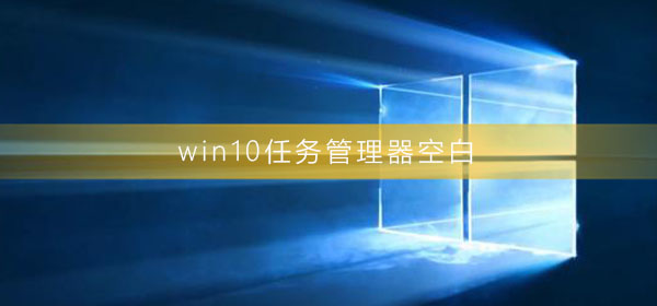 为什么我的Win10任务管理器显示空白页面？