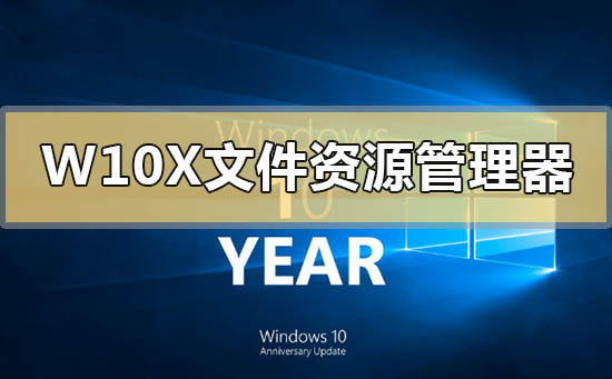 Windows 10X文件资源管理器的最新功能是什么？