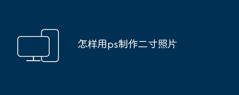 怎样用ps制作二寸照片