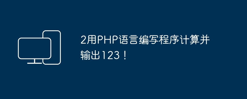 2用PHP语言编写程序计算并输出123!