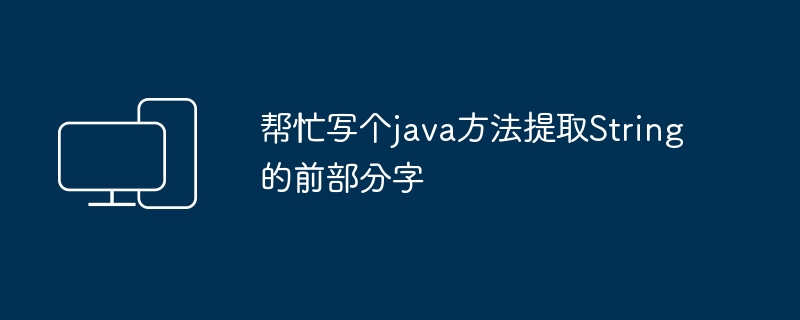 帮忙写个java方法提取String的前部分字