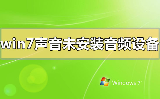 如何解决Win7里未安装音频设备的问题