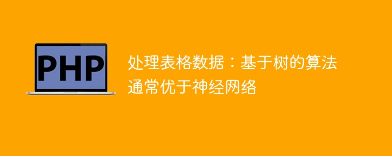 处理表格数据:基于树的算法通常优于神经网络