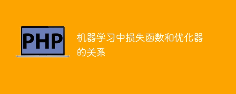 机器学习中损失函数和优化器的关系