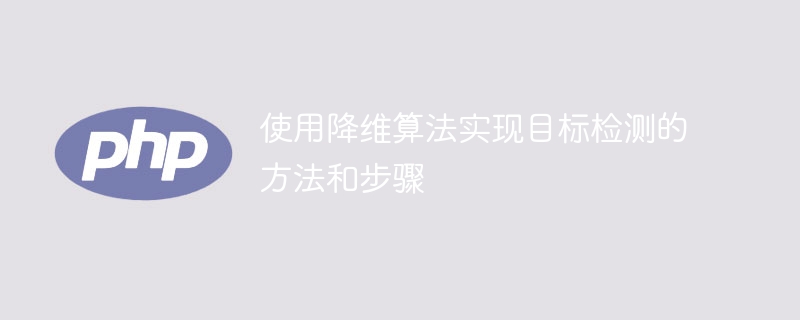应用降维算法进行目标检测的方法和步骤解析