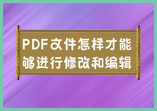 PDF文件怎样才能够进行修改和编辑