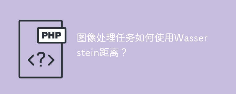 Wasserstein距离在图像处理任务中的应用方法有哪些?