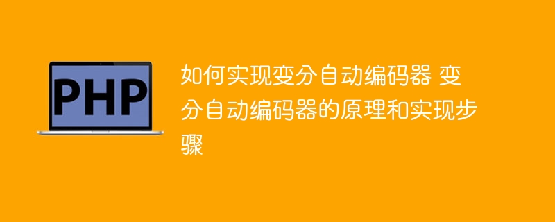 变分自动编码器的原理和实现步骤详解