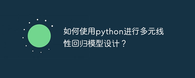 如何使用python进行多元线性回归模型设计？