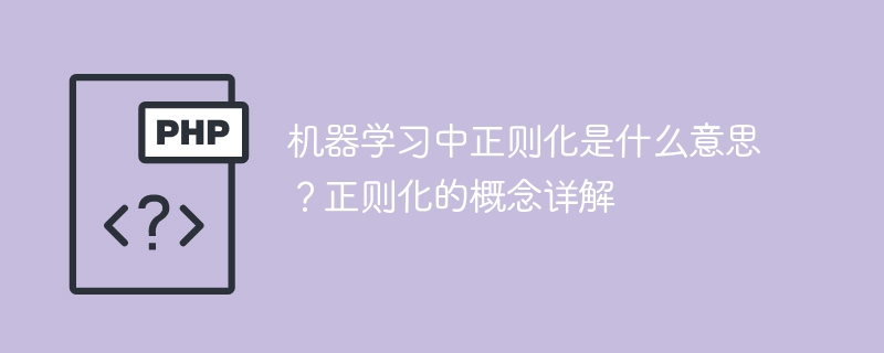 机器学习中正则化是什么意思？正则化的概念详解