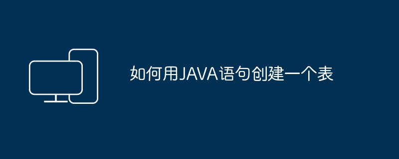 如何用JAVA语句创建一个表