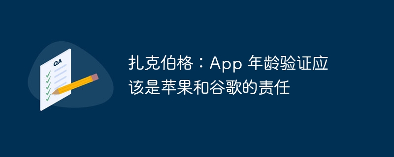 扎克伯格：App 年龄验证应该是苹果和谷歌的责任