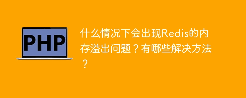 Redis内存溢出问题的原因及解决方法是什么？