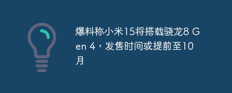 消息称小米15或将在10月提前发售，搭载骁龙8 Gen 4