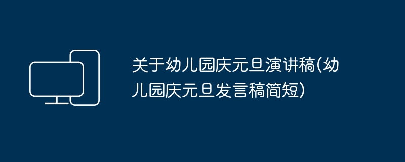关于幼儿园庆元旦演讲稿(幼儿园庆元旦发言稿简短)