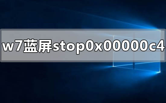 win7电脑蓝屏显示stop 0x00000c4怎么解决?
