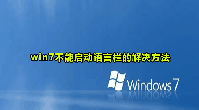 win7语言栏不能启动怎么办?win7不能启动语言栏的解决方法