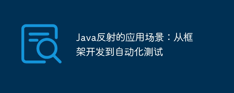 Java反射的应用场景:从框架开发到自动化测试