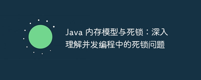 Java 内存模型与死锁:深入理解并发编程中的死锁问题