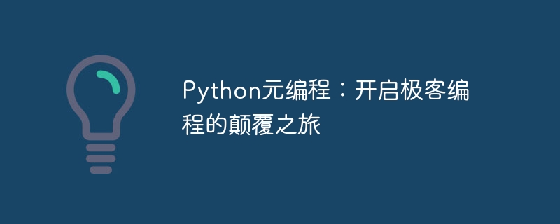 Python元编程:开启极客编程的颠覆之旅