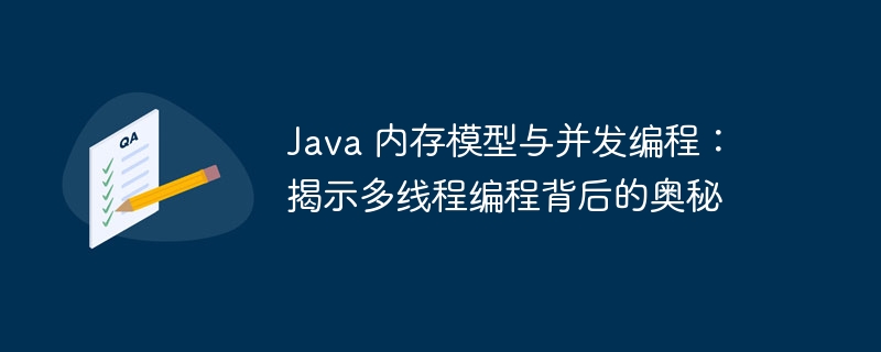 Java 内存模型与并发编程:揭示多线程编程背后的奥秘