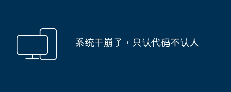 系统干崩了,只认代码不认人