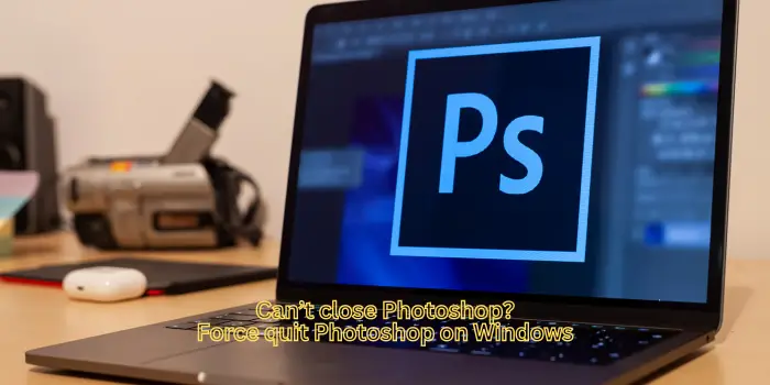 Photoshop无法关闭，原因是程序错误