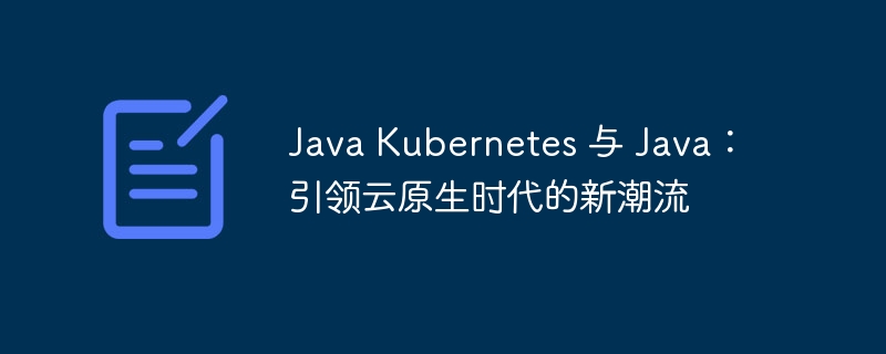 Java Kubernetes 与 Java:引领云原生时代的新潮流