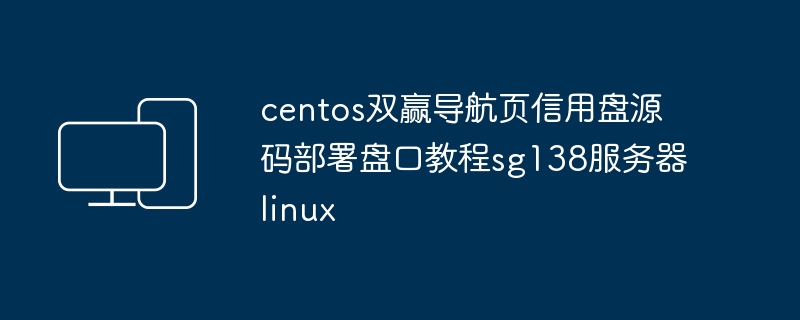 CentOS下搭建双赢导航页信用盘源码部署的详细教程
