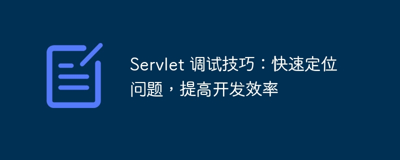 Servlet 调试技巧:快速定位问题,提高开发效率