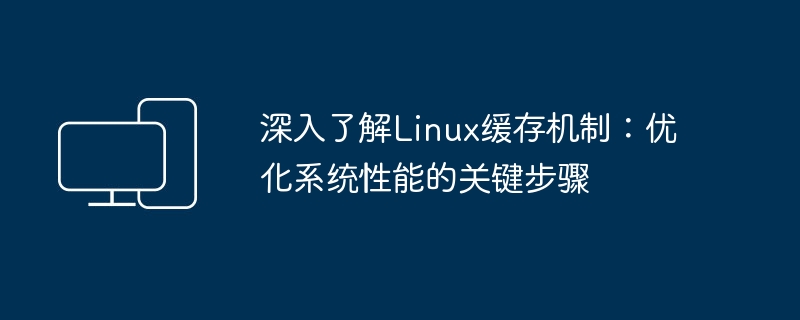 深入了解Linux缓存机制:提升系统性能的关键方法