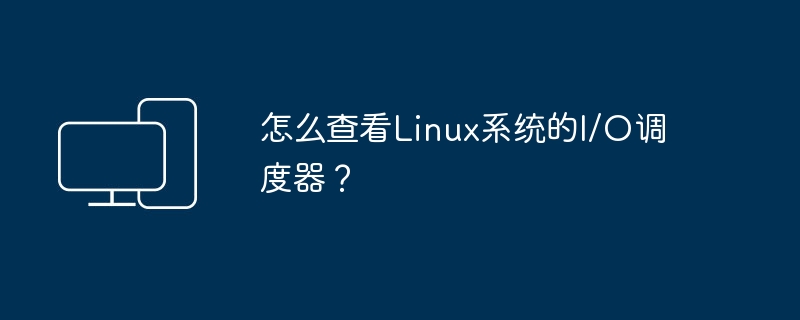 怎么查看Linux系统的I/O调度器?