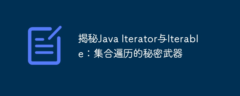 揭秘Java Iterator与Iterable:集合遍历的秘密武器