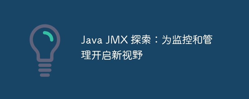 Java JMX 探索:为监控和管理开启新视野