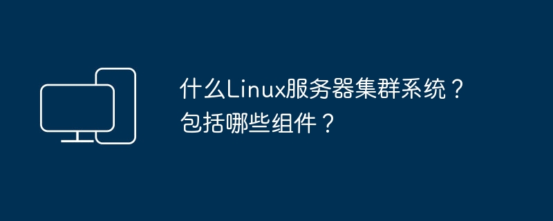 什么Linux服务器集群系统？包括哪些组件？
