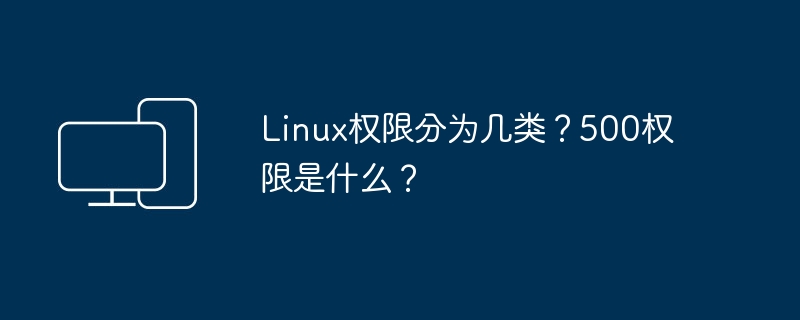 Linux权限分为几类?500权限是什么?