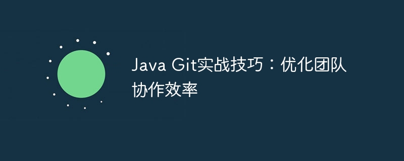 Java Git实战技巧:优化团队协作效率
