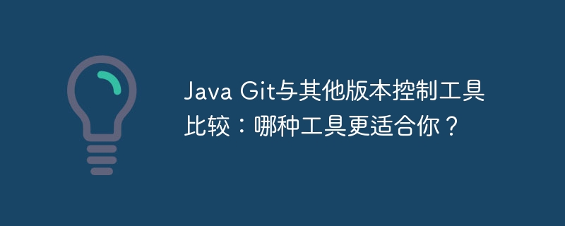 Java Git与其他版本控制工具比较:哪种工具更适合你?